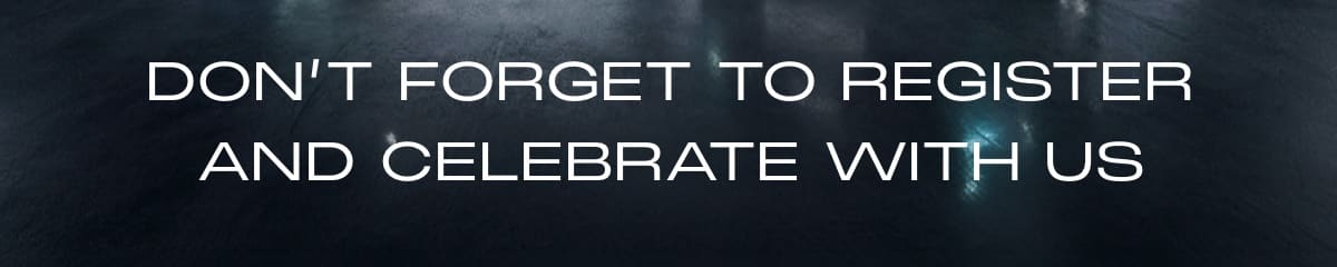 DON’T FORGET TO REGISTER AND CELEBRATE WITH US